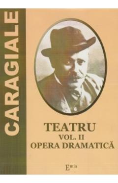 Teatru Vol.2: Opera dramatica - I. L. Caragiale