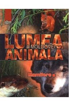 Lumea animala a Moldovei. Vol. 4: Mamifere