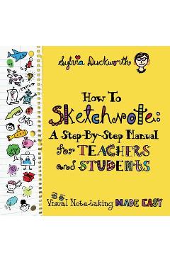 How To Sketchnote: A Step-by-Step Manual for Teachers and Students - Sylvia Duckworth