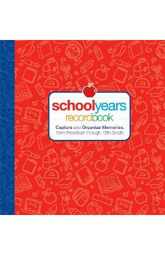 School Years: Record Book: Capture and Organize Memories from Preschool Through 12th Grade - Editors Of Reader\'s Digest
