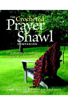 The Crocheted Prayer Shawl Companion: 37 Patterns to Embrace, Inspire, and Celebrate Life - Janet Severi Bristow