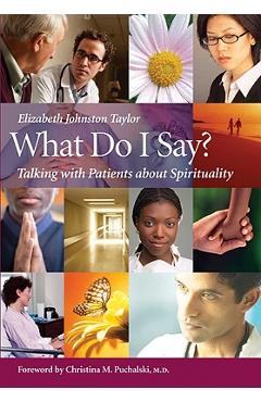 What Do I Say?: Talking with Patients about Spirituality - Elizabeth Johnston-taylor