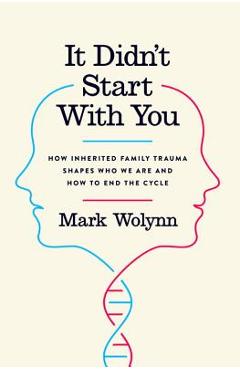 It Didn\'t Start with You: How Inherited Family Trauma Shapes Who We Are and How to End the Cycle - Mark Wolynn