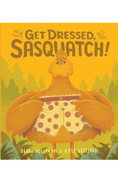Get Dressed, Sasquatch! - Kyle Sullivan