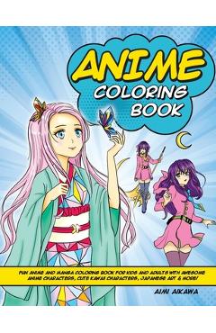 Anime Coloring Book: Fun Anime and Manga Coloring Book for Kids and Adults with Awesome Anime Characters, Cute Kawaii Characters, Japanese - Aimi Aikawa