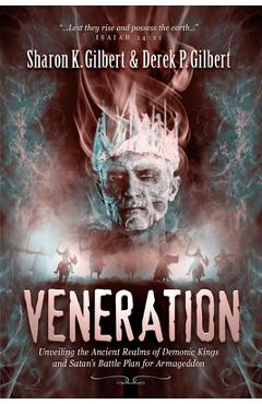 Veneration: Unveiling the Ancient Realms of Demonic Kings and Satan\'s BattlePlan for Armageddon - Sharon Gilbert