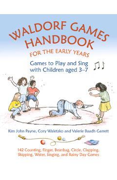 Waldorf Games Handbook for the Early Years: Games to Play and Sing with Children Aged 3-7 - Valerie Baadh Garrett