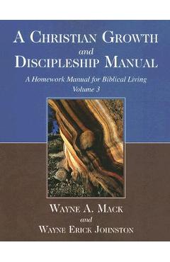 A Christian Growth and Discipleship Manual, Volume 3: A Homework Manual for Biblical Living - Wayne A. Mack