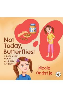 Not Today, Butterflies! A Book About Food Allergy Anxiety - Nicole Ondatje