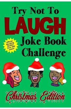 Try Not to Laugh Joke Book Challenge Christmas Edition: Official Stocking Stuffer for Kids Over 200 Jokes Joke Book Competition for Boys and Girls Gif - Kevin Clark