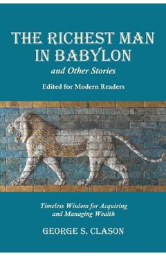 The Richest Man in Babylon and Other Stories, Edited for Modern Readers: Timeless Wisdom for Acquiring and Managing Wealth - George S. Clason