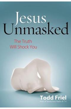 Jesus Unmasked: The Truth Will Shock You - Todd Friel