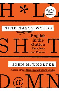 Nine Nasty Words: English in the Gutter: Then, Now, and Forever - John Mcwhorter
