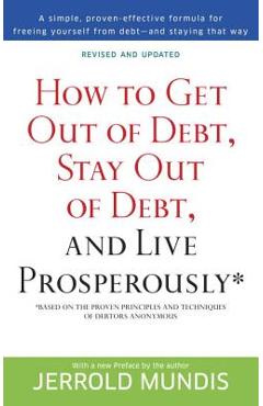 How to Get Out of Debt, Stay Out of Debt, and Live Prosperously*: Based on the Proven Principles and Techniques of Debtors Anonymous - Jerrold Mundis
