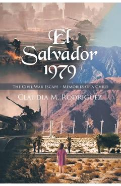El Salvador 1979: The Civil War Escape - Memories of a Child - Claudia M. Rodriguez