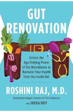 Gut Renovation: Unlock the Age-Defying Power of the Microbiome to Remodel Your Health from the Inside Out - Roshini Raj