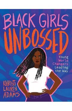 Black Girls Unbossed: Young World Changers Leading the Way - Khristi Lauren Adams
