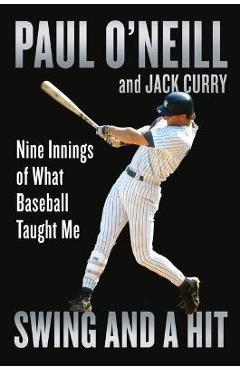 Swing and a Hit: Nine Innings of What Baseball Taught Me - Paul O\'neill