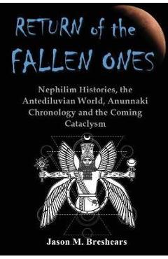 Return of the Fallen Ones: Nephilim Histories, the Antediluvian World, Anunnaki Chronology and the Coming Cataclysm - Jason M. Breshears