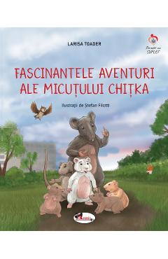 Fascinantele aventuri ale micutului Chitka - Larisa Toader
