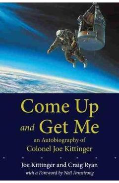 Come Up and Get Me: An Autobiography of Colonel Joe Kittinger - Joe Kittinger