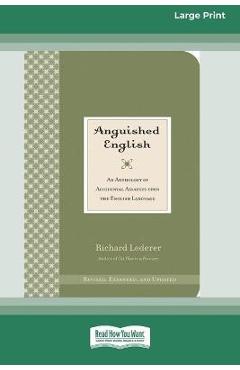 Anguished English: An Anthology of Accidental Assaults on the English Language [Standard Large Print 16 Pt Edition] - Richard Lederer