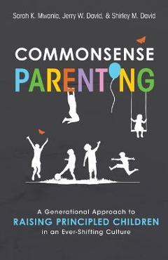 Commonsense Parenting: A Generational Approach to Raising Principled Children in an Ever-Shifting Culture - Jerry David