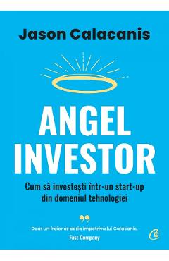 Angel Investor. Cum sa investesti intr-un start-up din domeniul tehnologiei - Jason Calacanis