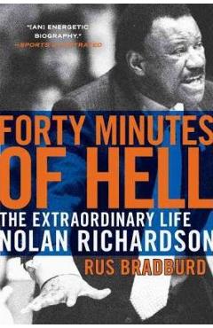 Forty Minutes of Hell: The Extraordinary Life of Nolan Richardson - Rus Bradburd