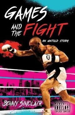 Games and the Fight: An Untold Story - Benny Sinclair