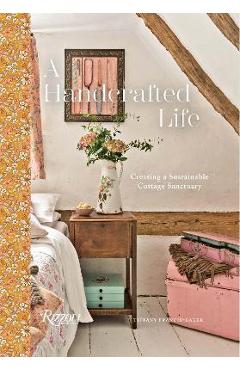 A Handcrafted Life: Creating a Sustainable Cottage Sanctuary - Tiffany Francis-baker