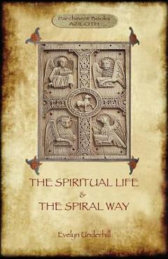 \'The Spiritual Life\' and \'The Spiral Way\': two classic books by Evelyn Underhill in one volume (Aziloth Books) - Evelyn Underhill