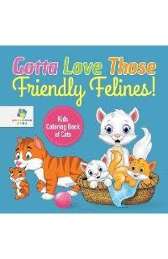 Gotta Love Those Friendly Felines! Kids Coloring Book of Cats - Educando Kids