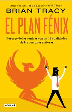 El Plan Fénix / The Phoenix Transformation: 12 Qualities of High Achievers to Reboot Your Career and Life - Brian Tracy
