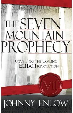 Seven Mountain Prophecy: Unveiling the Coming Elijah Revolution - Johnny Enlow