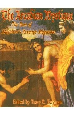 The Arcadian Mystique: The Best of Dagobert\'s Revenge Magazine - Tracy R. Twyman