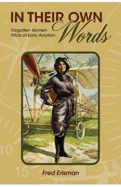 In Their Own Words: Forgotten Women Pilots of Early Aviation - Fred Erisman