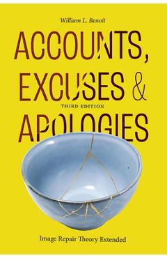 Accounts, Excuses, and Apologies, Third Edition: Image Repair Theory Extended - William L. Benoit