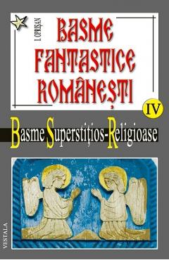 Basme fantastice romanesti IV (2 vol) - Basme superstitios - Religioase - I. Oprisan