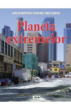 Planeta extremelor - Enciclopedia pentru toti copiii